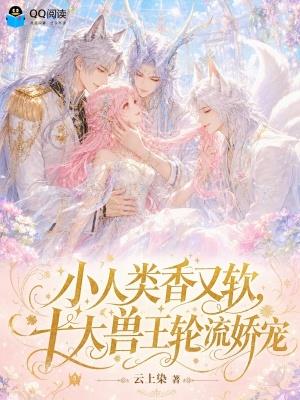 小人类香又软，十大兽王轮流娇宠